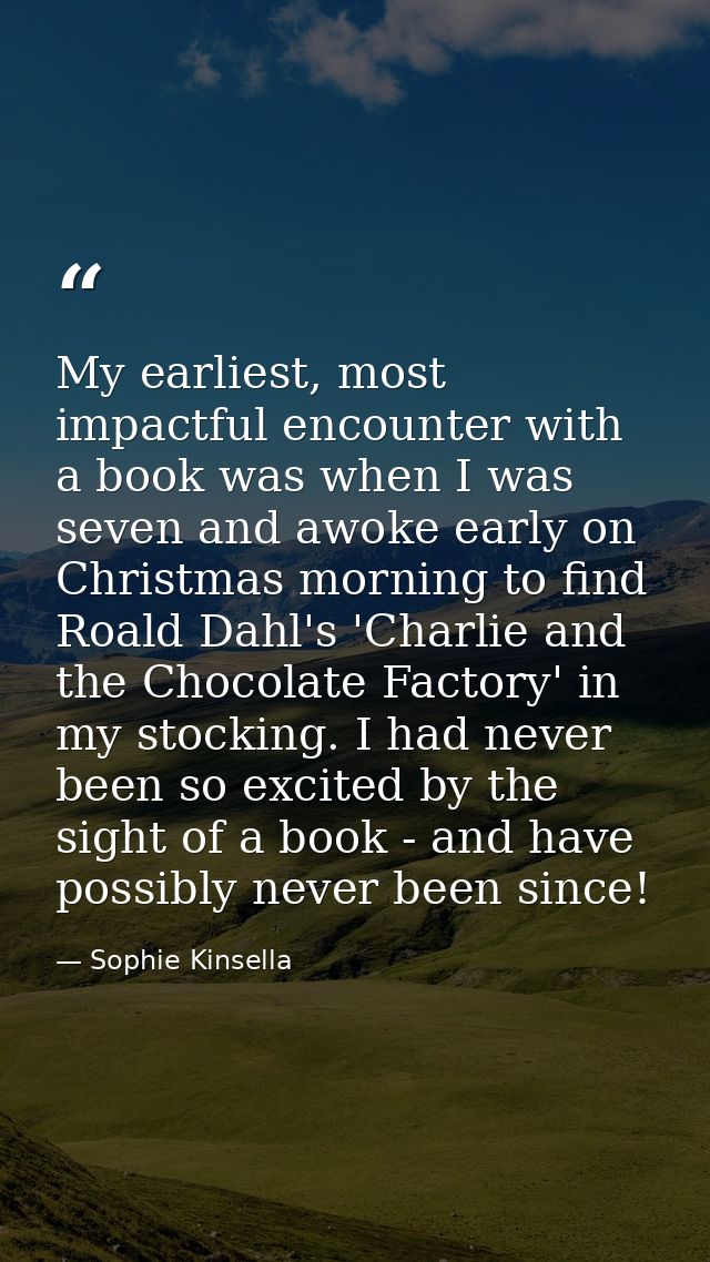 My earliest, most impactful encounter with a book was when I was seven and awoke early on Christmas morning to find Roal — Sophie Kinsella