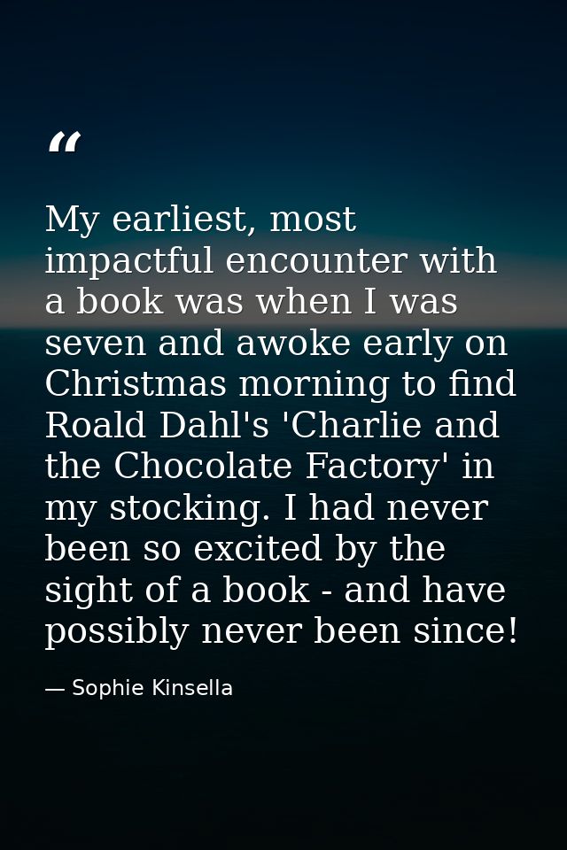 My earliest, most impactful encounter with a book was when I was seven and awoke early on Christmas morning to find Roal — Sophie Kinsella