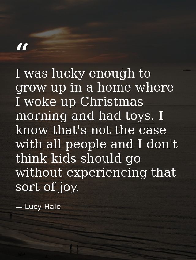I was lucky enough to grow up in a home where I woke up Christmas morning and had toys. I know that's not the case with  — Lucy Hale