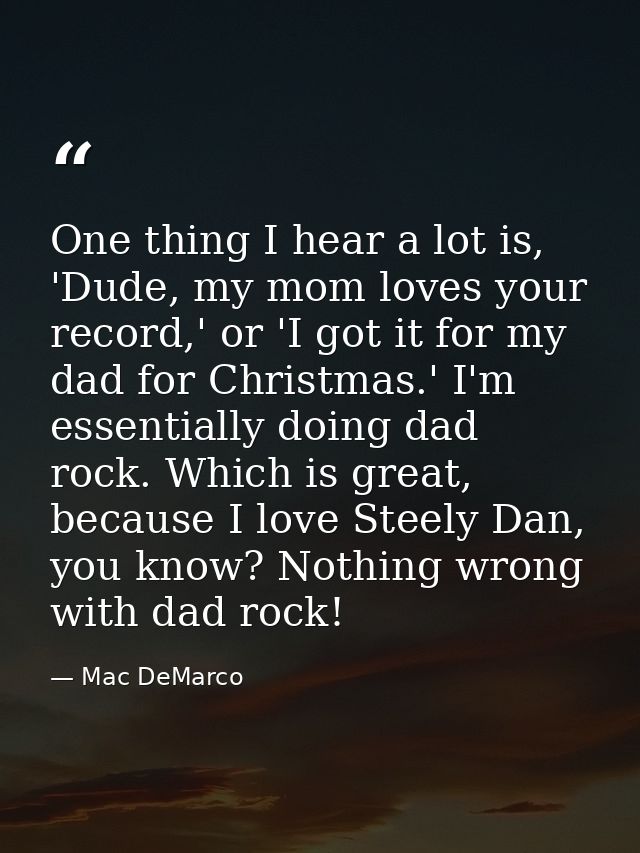 One thing I hear a lot is, 'Dude, my mom loves your record,' or 'I got it for my dad for Christmas.' I'm essentially doi — Mac DeMarco