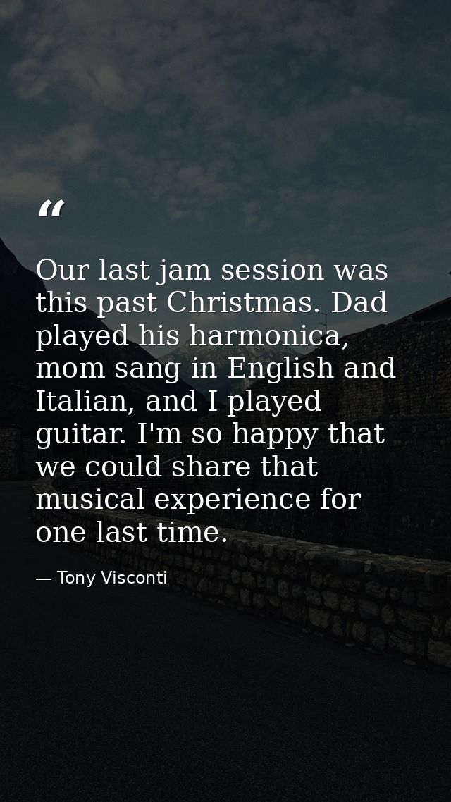 Our last jam session was this past Christmas. Dad played his harmonica, mom sang in English and Italian, and I played gu — Tony Visconti