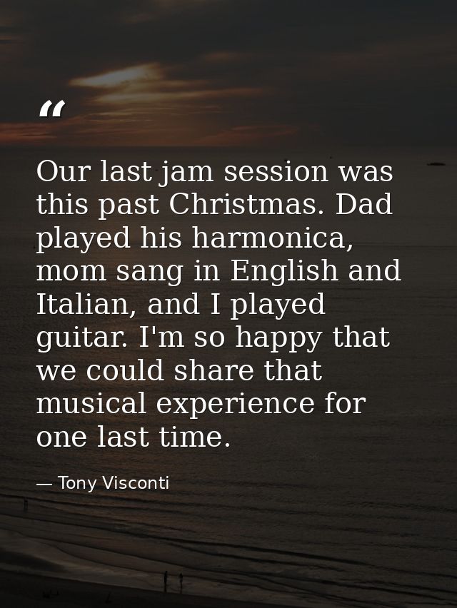 Our last jam session was this past Christmas. Dad played his harmonica, mom sang in English and Italian, and I played gu — Tony Visconti