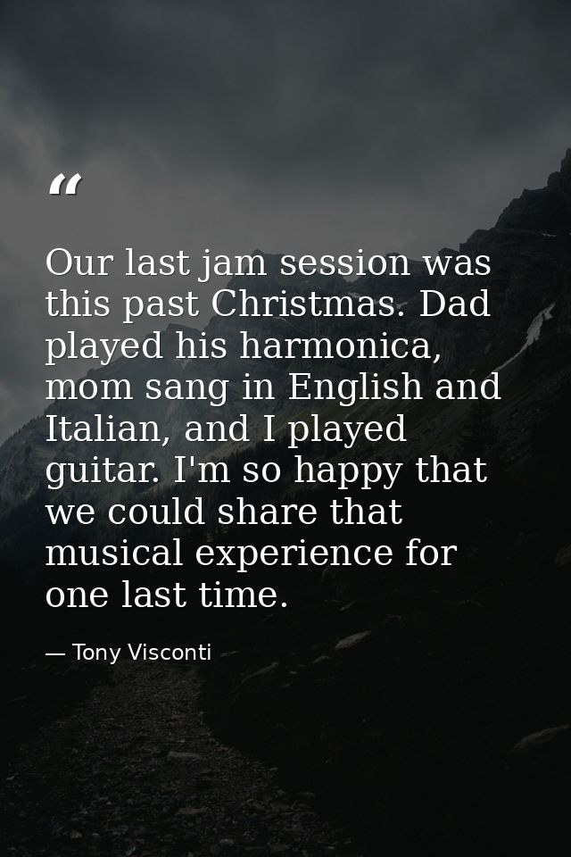 Our last jam session was this past Christmas. Dad played his harmonica, mom sang in English and Italian, and I played gu — Tony Visconti