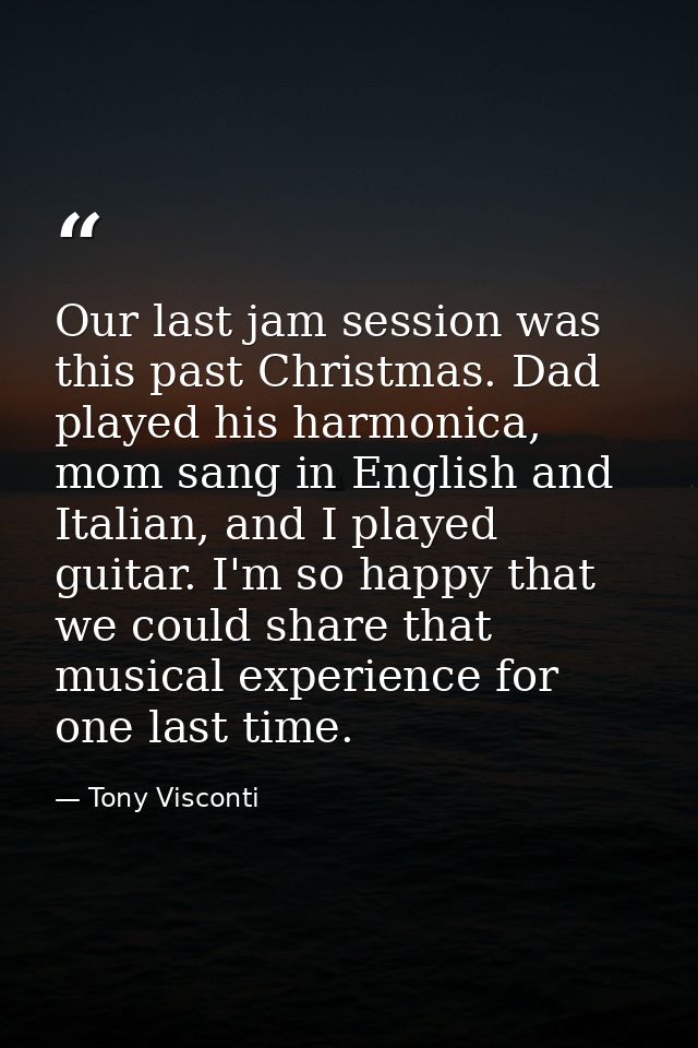 Our last jam session was this past Christmas. Dad played his harmonica, mom sang in English and Italian, and I played gu — Tony Visconti