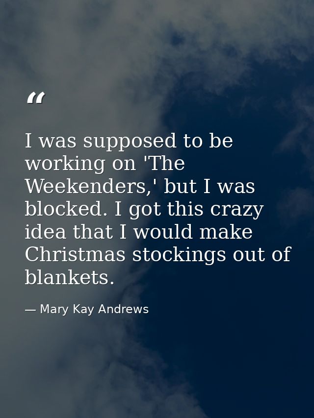 I was supposed to be working on 'The Weekenders,' but I was blocked. I got this crazy idea that I would make Christmas s — Mary Kay Andrews
