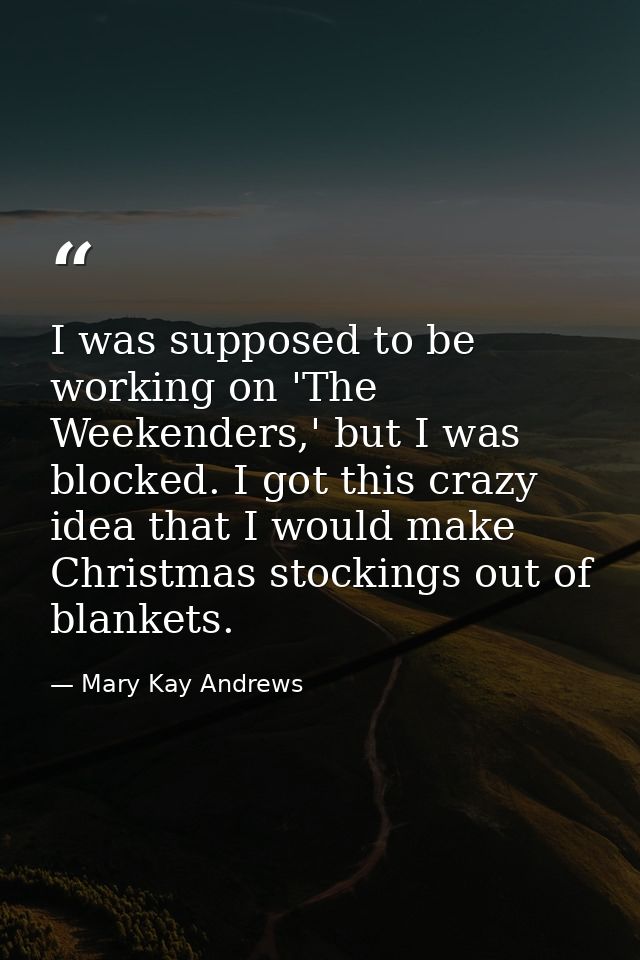 I was supposed to be working on 'The Weekenders,' but I was blocked. I got this crazy idea that I would make Christmas s — Mary Kay Andrews