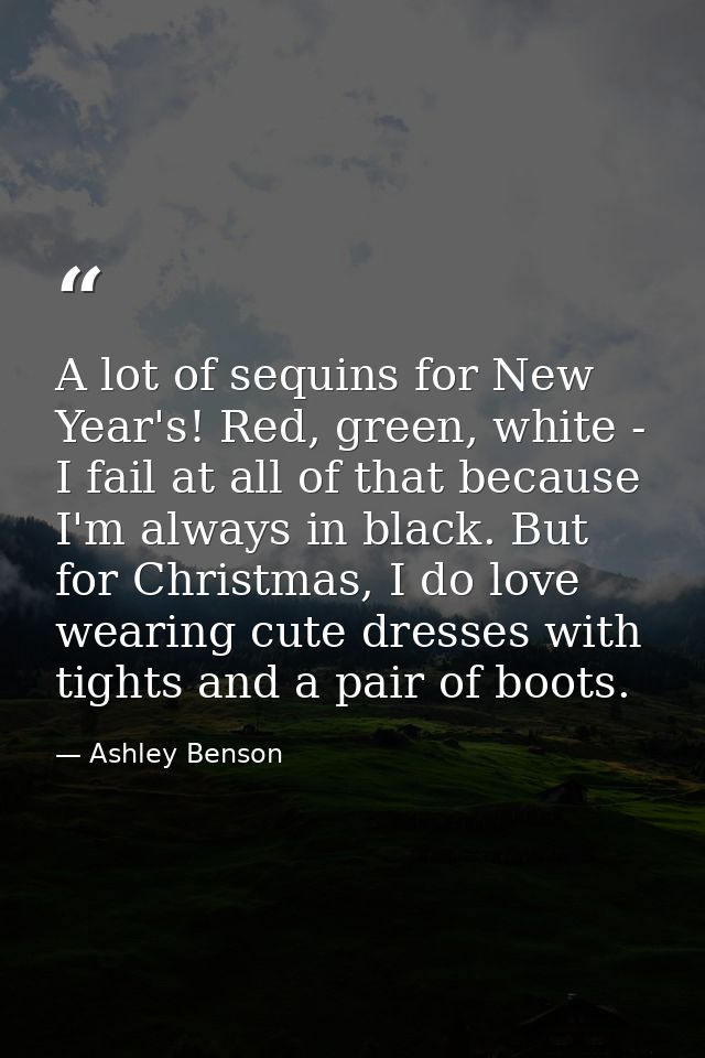 A lot of sequins for New Year's! Red, green, white - I fail at all of that because I'm always in black. But for Christma — Ashley Benson