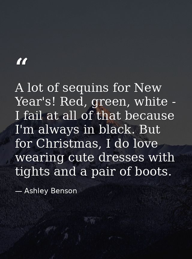 A lot of sequins for New Year's! Red, green, white - I fail at all of that because I'm always in black. But for Christma — Ashley Benson