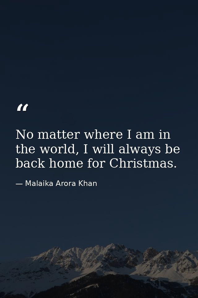 No matter where I am in the world, I will always be back home for Christmas. — Malaika Arora Khan