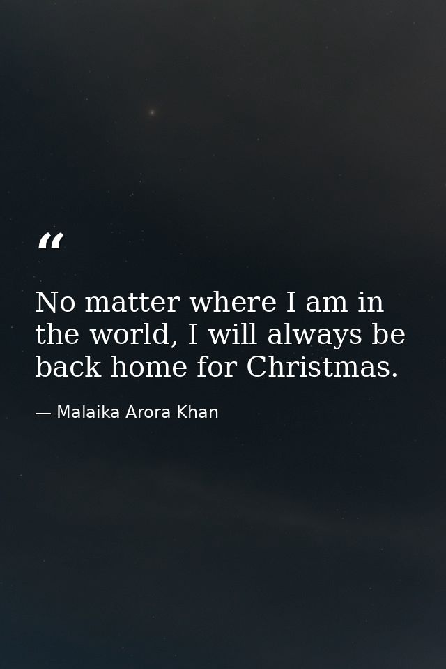 No matter where I am in the world, I will always be back home for Christmas. — Malaika Arora Khan