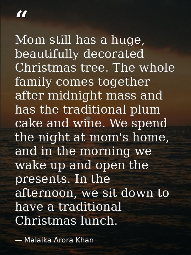 Mom still has a huge, beautifully decorated Christmas tree. The whole family comes together after midnight mass and has  — Malaika Arora Khan