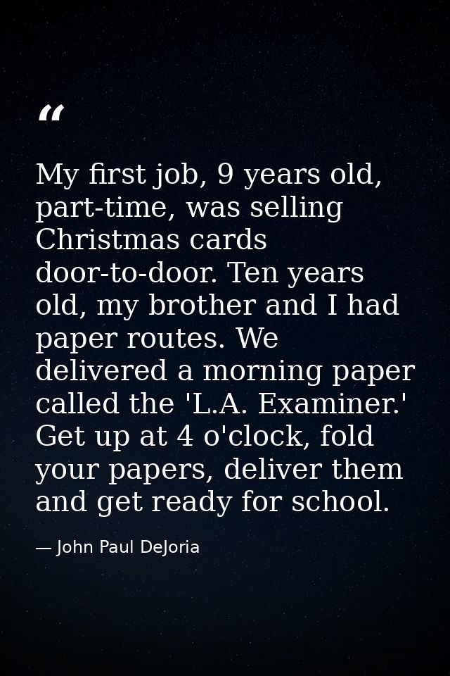 My first job, 9 years old, part-time, was selling Christmas cards door-to-door. Ten years old, my brother and I had pape — John Paul DeJoria