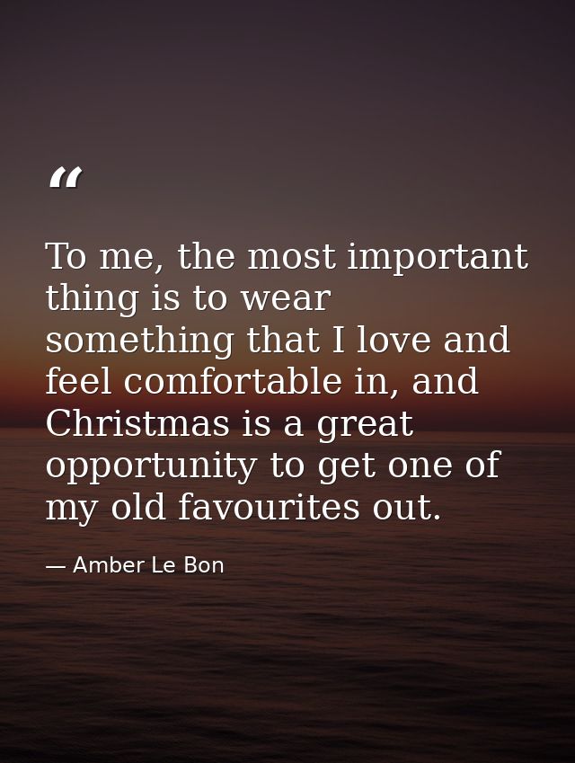 To me, the most important thing is to wear something that I love and feel comfortable in, and Christmas is a great oppor — Amber Le Bon