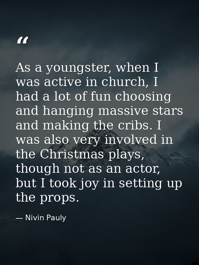 As a youngster, when I was active in church, I had a lot of fun choosing and hanging massive stars and making the cribs. — Nivin Pauly