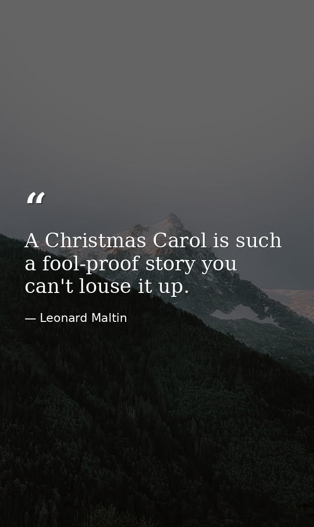 A Christmas Carol is such a fool-proof story you can't louse it up. — Leonard Maltin