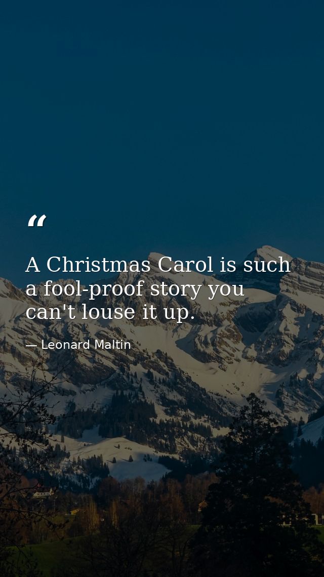 A Christmas Carol is such a fool-proof story you can't louse it up. — Leonard Maltin