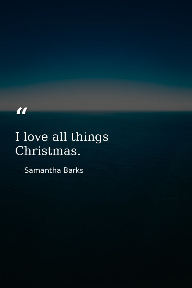 I love all things Christmas. — Samantha Barks