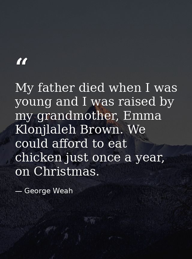 My father died when I was young and I was raised by my grandmother, Emma Klonjlaleh Brown. We could afford to eat chicke — George Weah