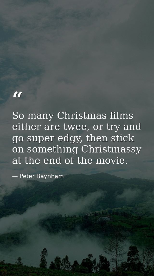 So many Christmas films either are twee, or try and go super edgy, then stick on something Christmassy at the end of the — Peter Baynham