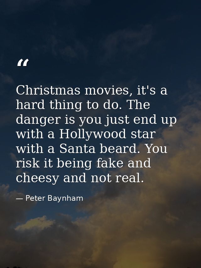 Christmas movies, it's a hard thing to do. The danger is you just end up with a Hollywood star with a Santa beard. You r — Peter Baynham