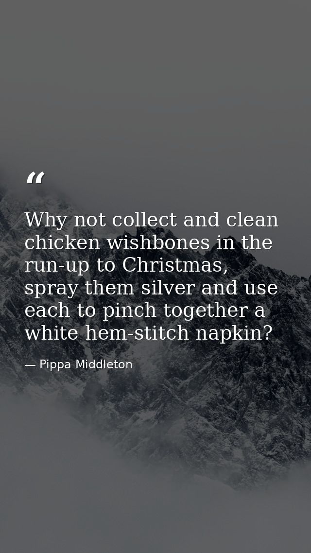 Why not collect and clean chicken wishbones in the run-up to Christmas, spray them silver and use each to pinch together — Pippa Middleton
