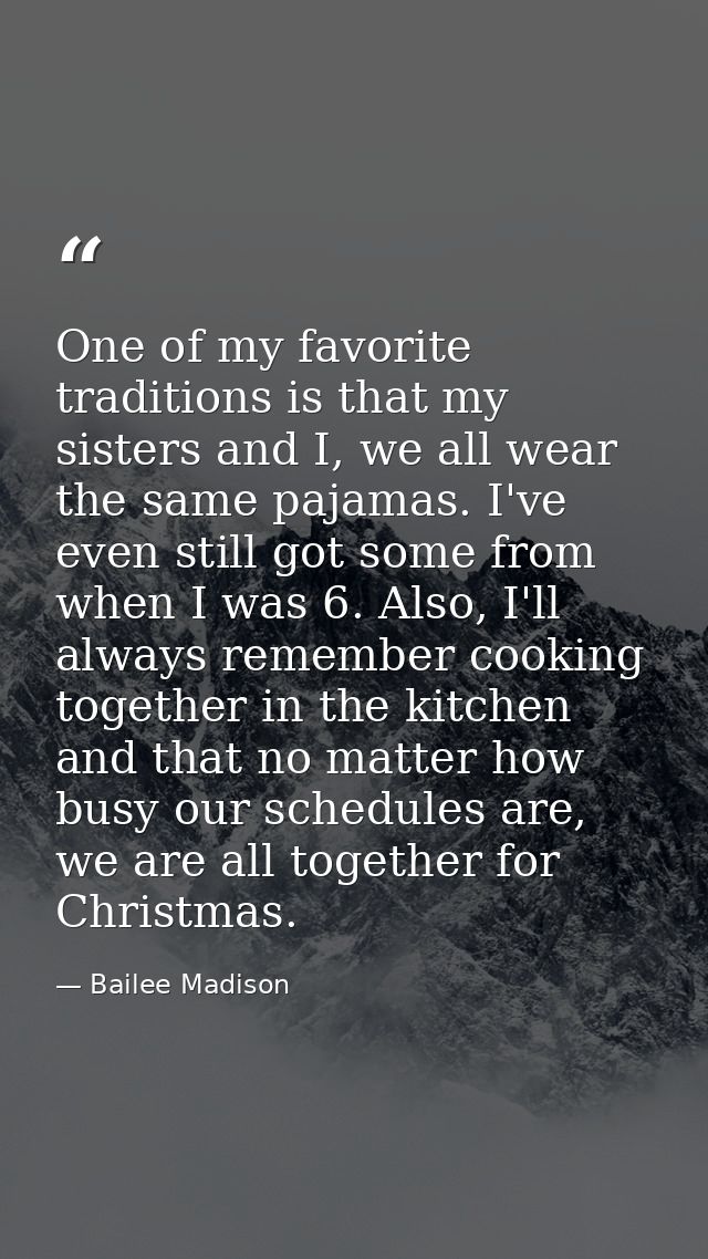 One of my favorite traditions is that my sisters and I, we all wear the same pajamas. I've even still got some from when — Bailee Madison