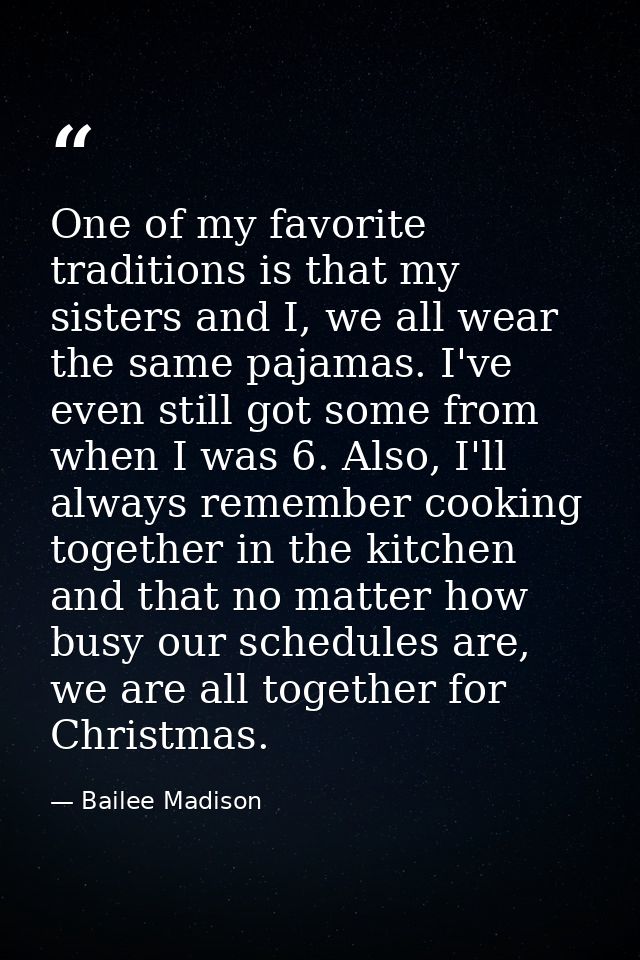 One of my favorite traditions is that my sisters and I, we all wear the same pajamas. I've even still got some from when — Bailee Madison