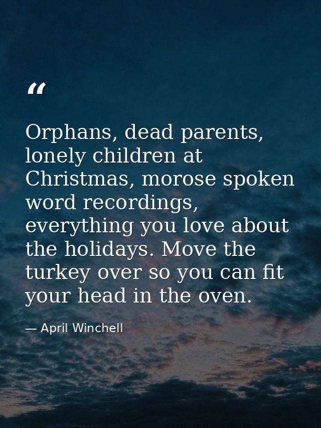Orphans, dead parents, lonely children at Christmas, morose spoken word recordings, everything you love about the holida — April Winchell