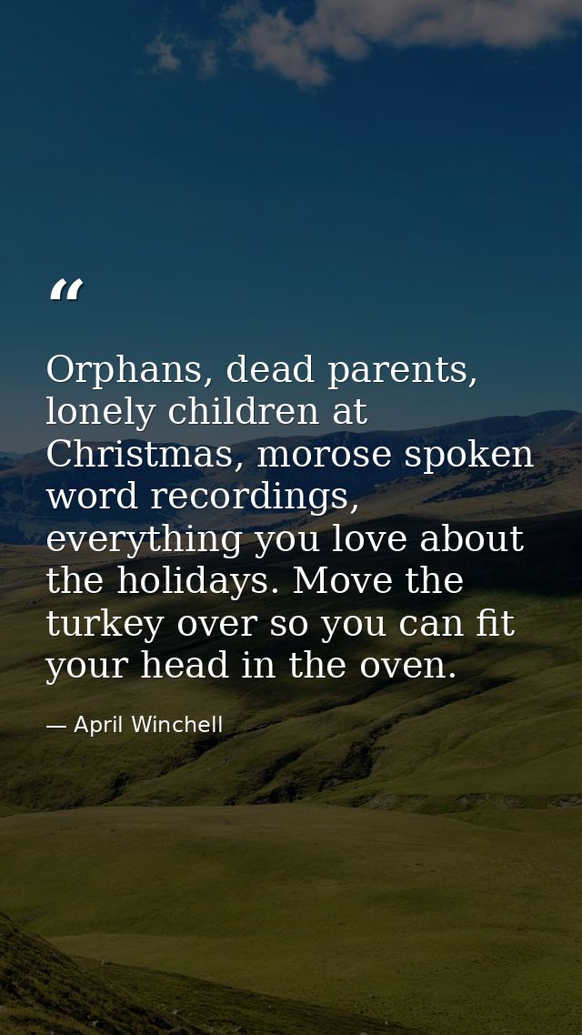 Orphans, dead parents, lonely children at Christmas, morose spoken word recordings, everything you love about the holida — April Winchell