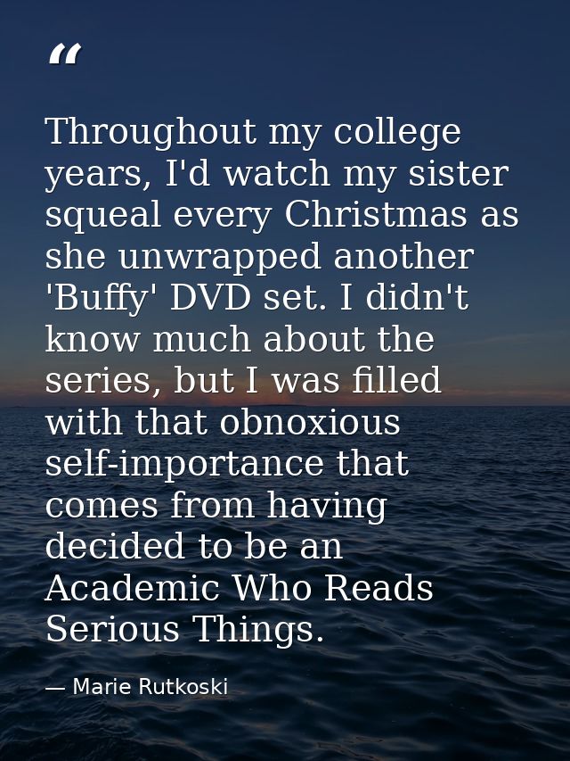 Throughout my college years, I'd watch my sister squeal every Christmas as she unwrapped another 'Buffy' DVD set. I didn — Marie Rutkoski