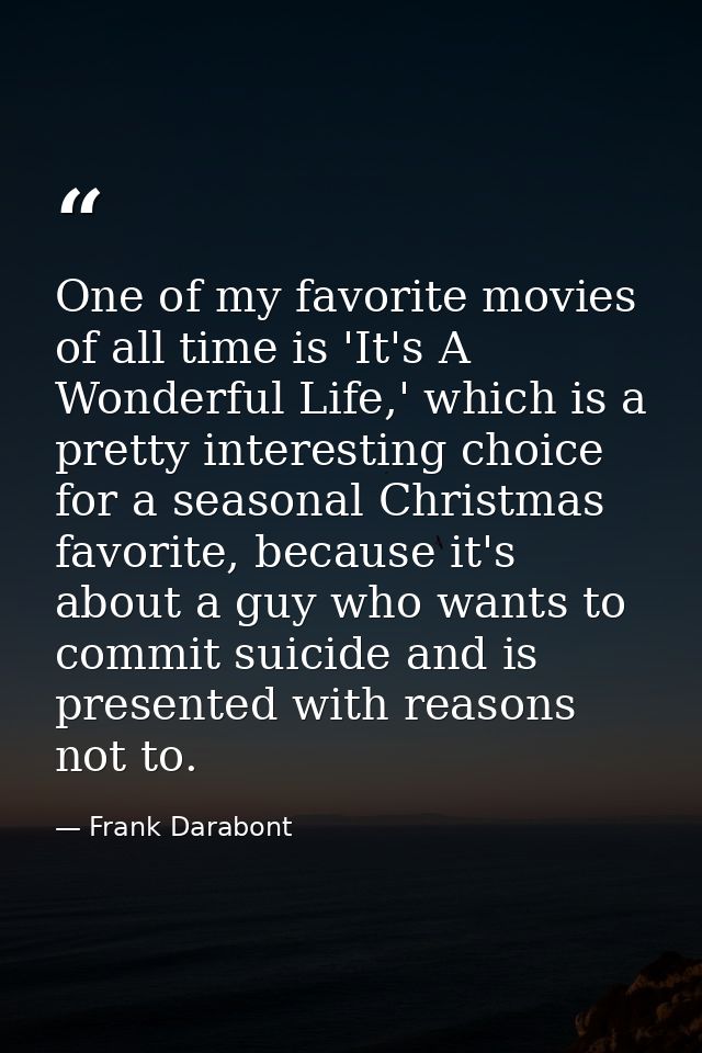 One of my favorite movies of all time is 'It's A Wonderful Life,' which is a pretty interesting choice for a seasonal Ch — Frank Darabont
