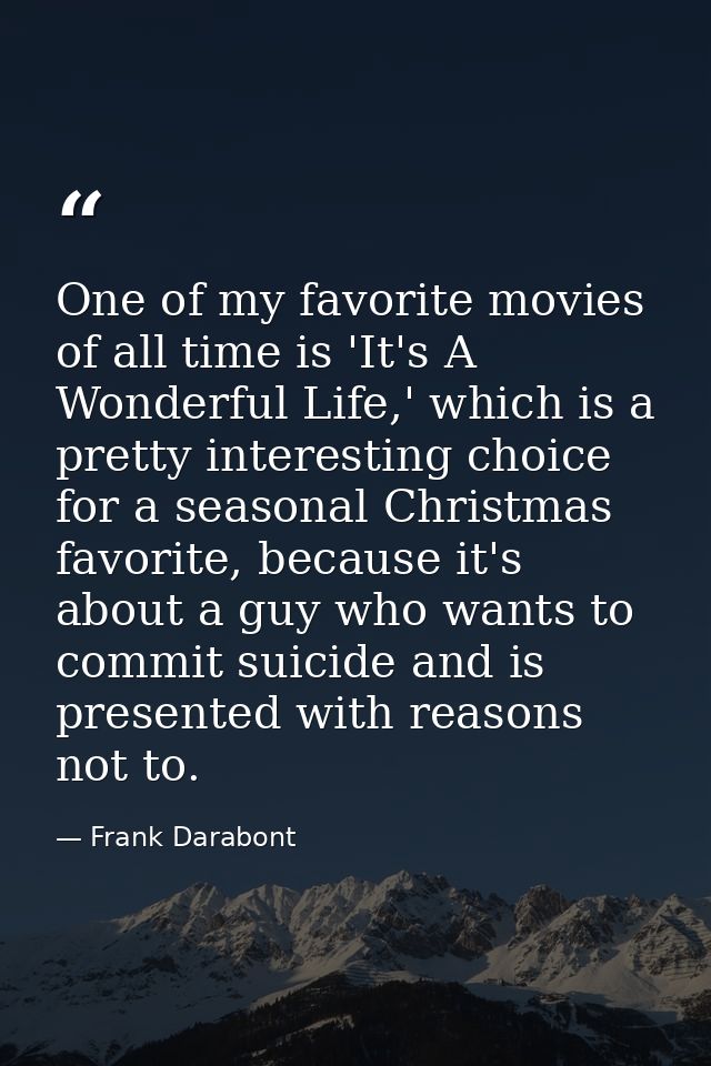 One of my favorite movies of all time is 'It's A Wonderful Life,' which is a pretty interesting choice for a seasonal Ch — Frank Darabont