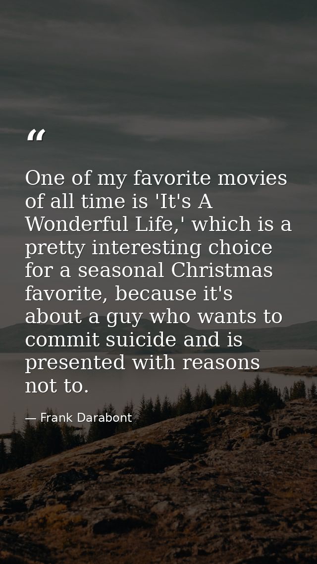 One of my favorite movies of all time is 'It's A Wonderful Life,' which is a pretty interesting choice for a seasonal Ch — Frank Darabont