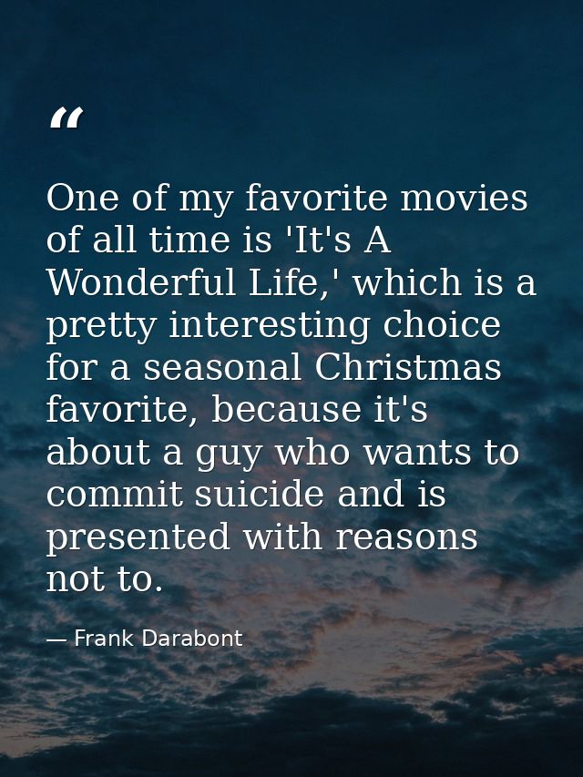 One of my favorite movies of all time is 'It's A Wonderful Life,' which is a pretty interesting choice for a seasonal Ch — Frank Darabont