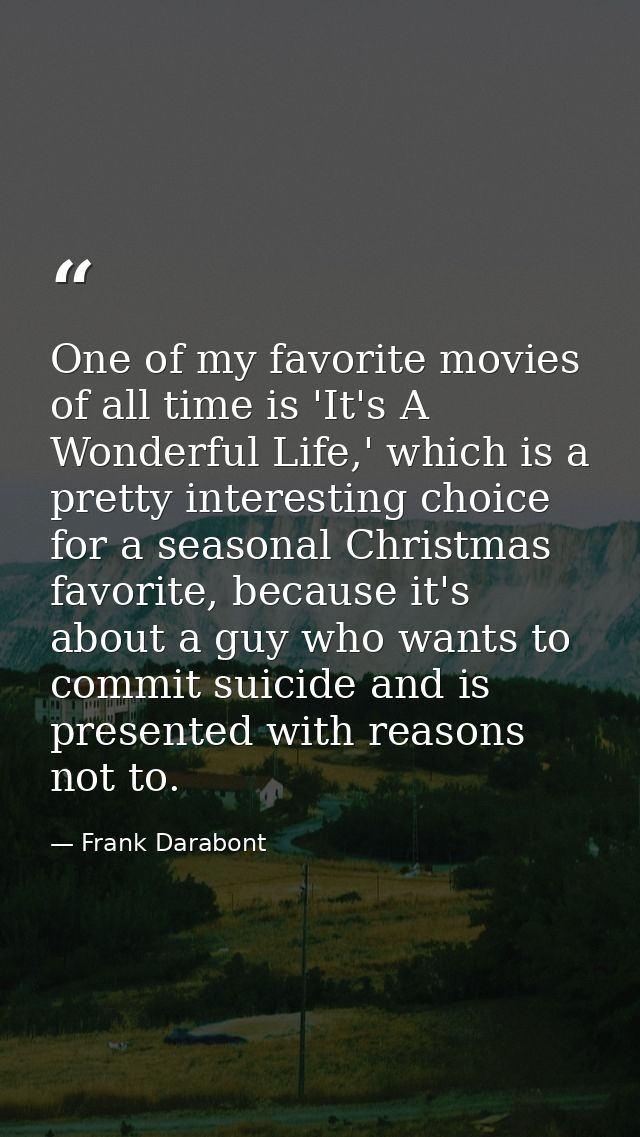 One of my favorite movies of all time is 'It's A Wonderful Life,' which is a pretty interesting choice for a seasonal Ch — Frank Darabont
