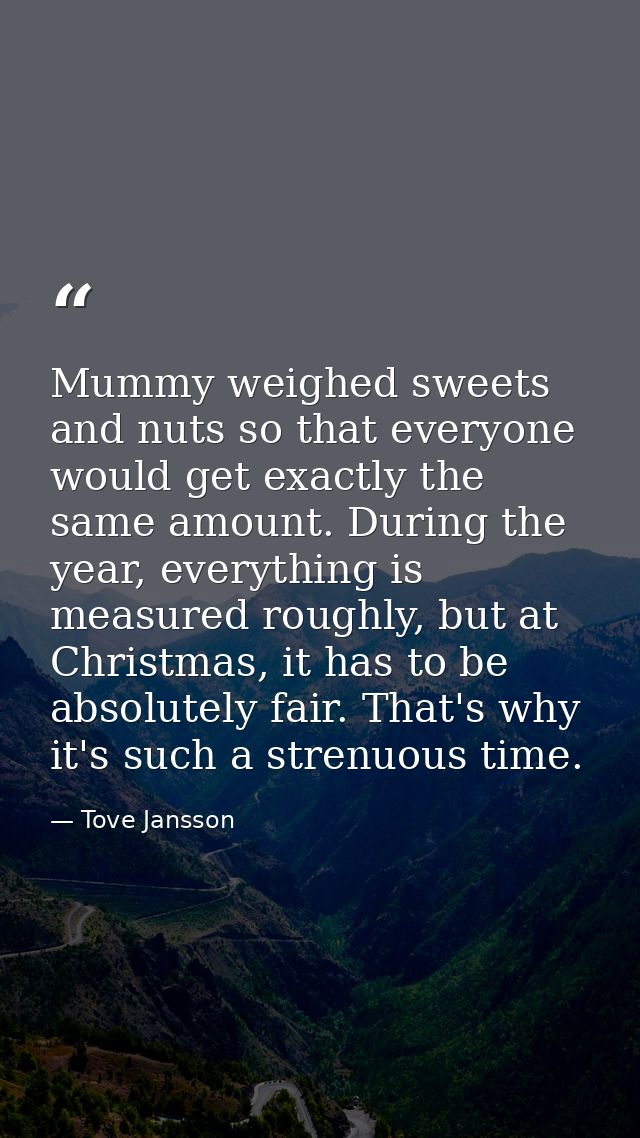 Mummy weighed sweets and nuts so that everyone would get exactly the same amount. During the year, everything is measure — Tove Jansson
