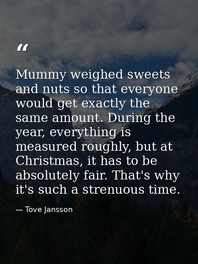 Mummy weighed sweets and nuts so that everyone would get exactly the same amount. During the year, everything is measure — Tove Jansson