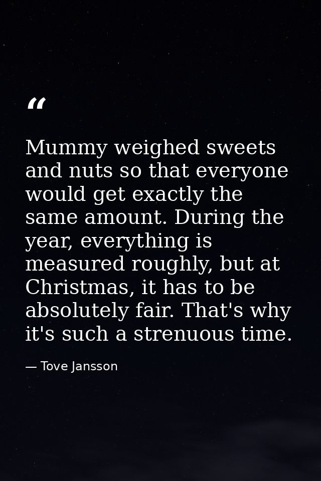 Mummy weighed sweets and nuts so that everyone would get exactly the same amount. During the year, everything is measure — Tove Jansson