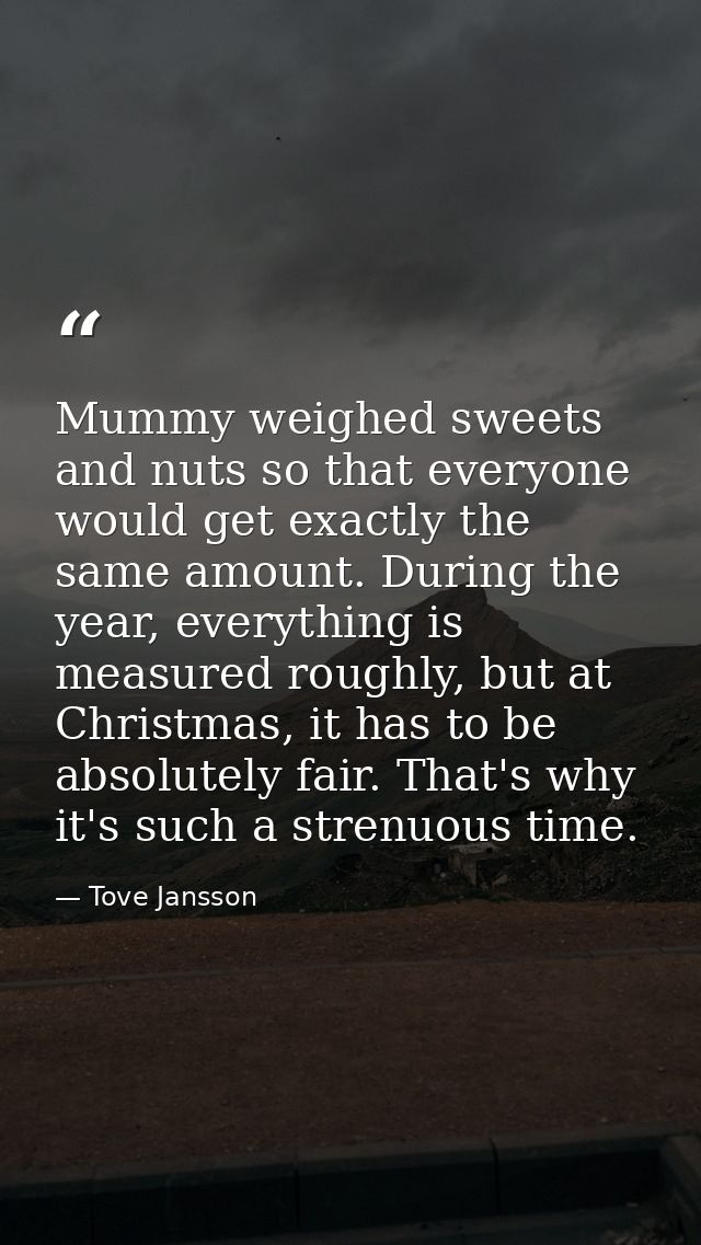 Mummy weighed sweets and nuts so that everyone would get exactly the same amount. During the year, everything is measure — Tove Jansson