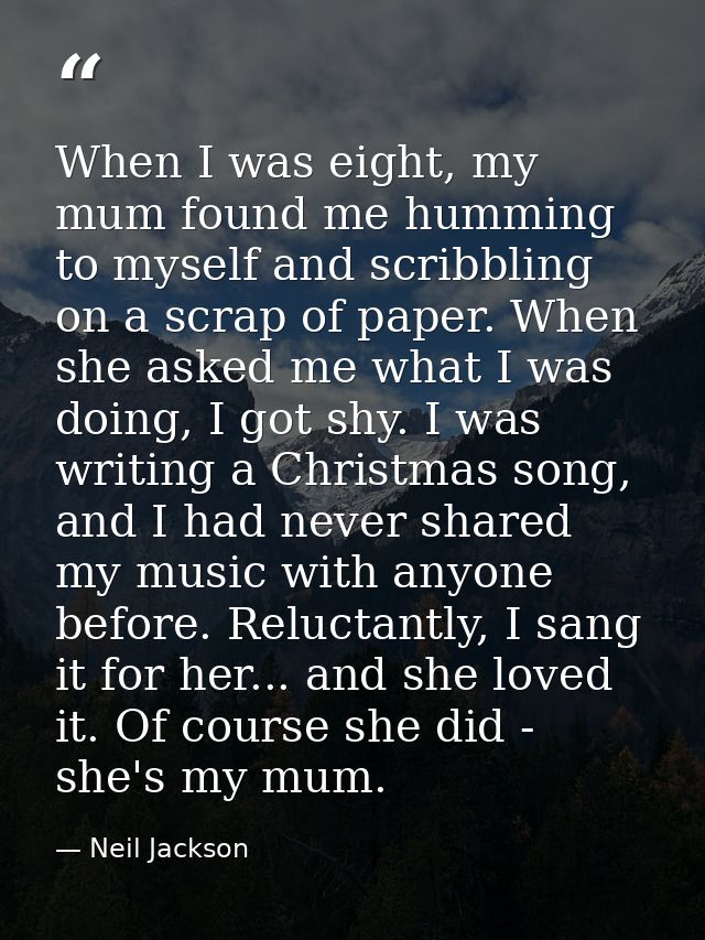 When I was eight, my mum found me humming to myself and scribbling on a scrap of paper. When she asked me what I was doi — Neil Jackson