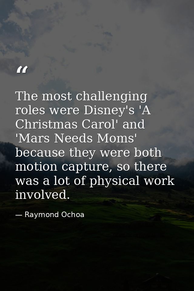 The most challenging roles were Disney's 'A Christmas Carol' and 'Mars Needs Moms' because they were both motion capture — Raymond Ochoa