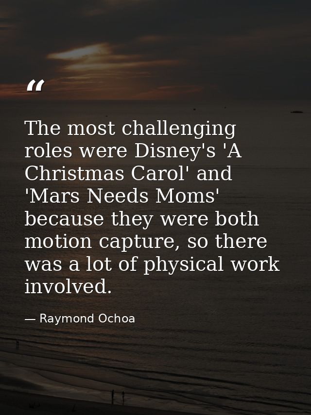 The most challenging roles were Disney's 'A Christmas Carol' and 'Mars Needs Moms' because they were both motion capture — Raymond Ochoa