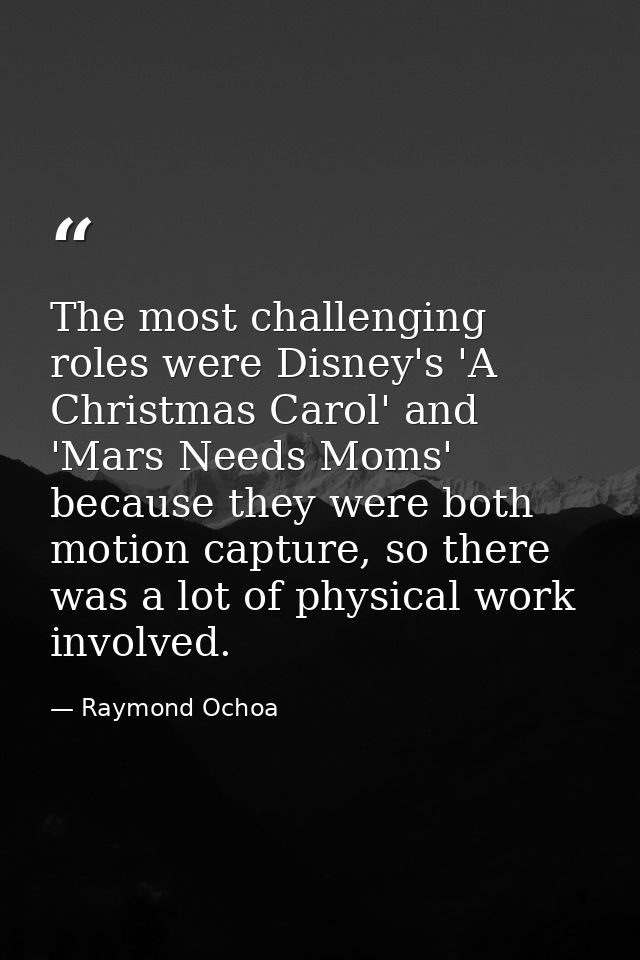 The most challenging roles were Disney's 'A Christmas Carol' and 'Mars Needs Moms' because they were both motion capture — Raymond Ochoa