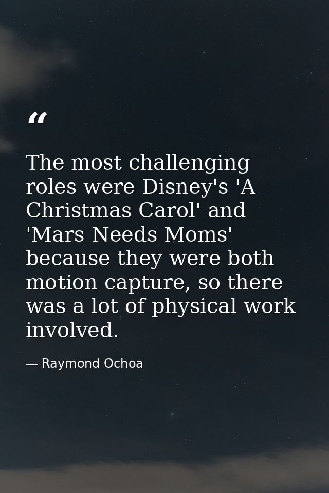 The most challenging roles were Disney's 'A Christmas Carol' and 'Mars Needs Moms' because they were both motion capture — Raymond Ochoa