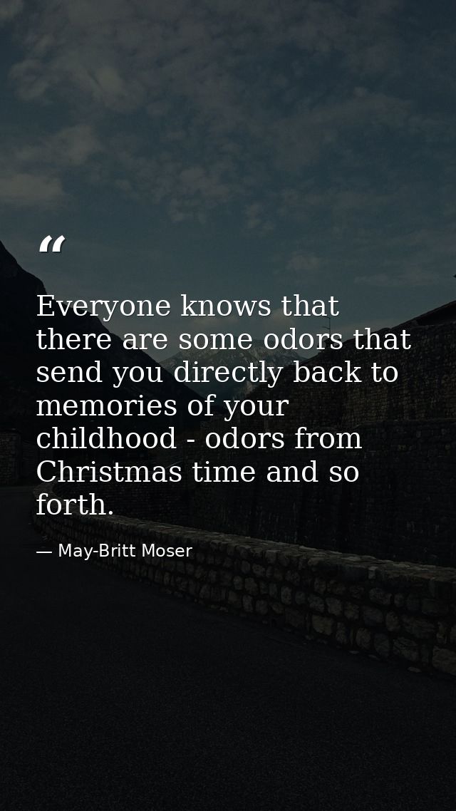 Everyone knows that there are some odors that send you directly back to memories of your childhood - odors from Christma — May-Britt Moser