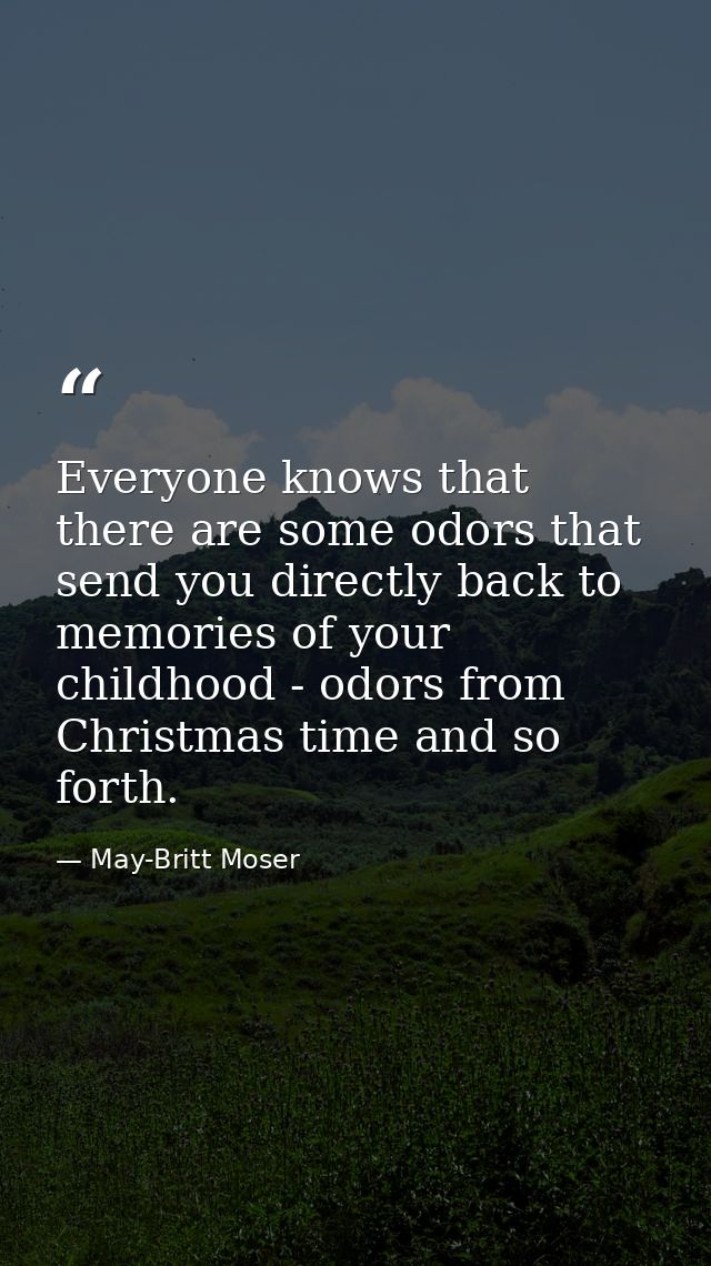 Everyone knows that there are some odors that send you directly back to memories of your childhood - odors from Christma — May-Britt Moser
