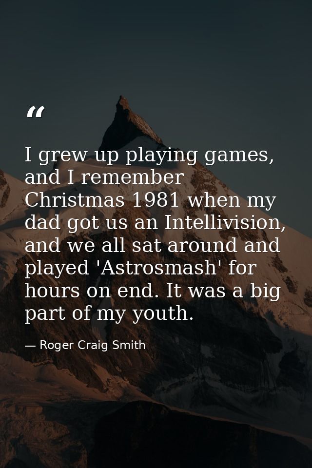 I grew up playing games, and I remember Christmas 1981 when my dad got us an Intellivision, and we all sat around and pl — Roger Craig Smith