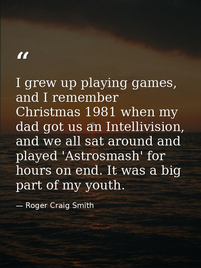 I grew up playing games, and I remember Christmas 1981 when my dad got us an Intellivision, and we all sat around and pl — Roger Craig Smith
