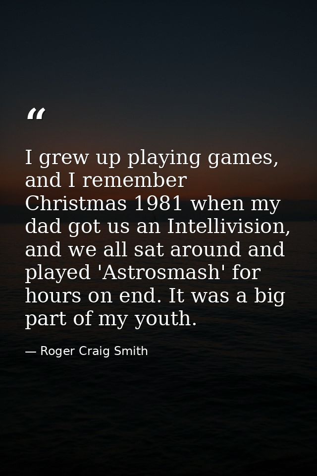 I grew up playing games, and I remember Christmas 1981 when my dad got us an Intellivision, and we all sat around and pl — Roger Craig Smith
