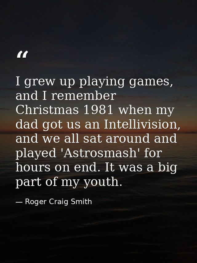 I grew up playing games, and I remember Christmas 1981 when my dad got us an Intellivision, and we all sat around and pl — Roger Craig Smith